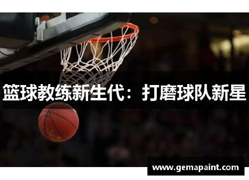 篮球教练新生代：打磨球队新星